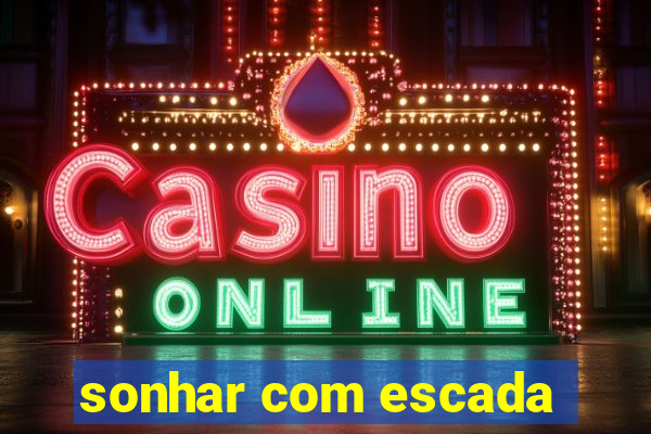sonhar com escada